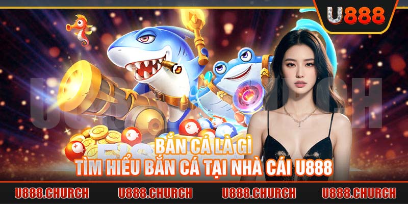 Bắn cá là gì - Tìm hiểu bắn cá tại nhà cái U888