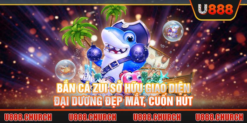 Bắn cá zui sở hữu giao diện đại dương đẹp mắt, cuốn hút