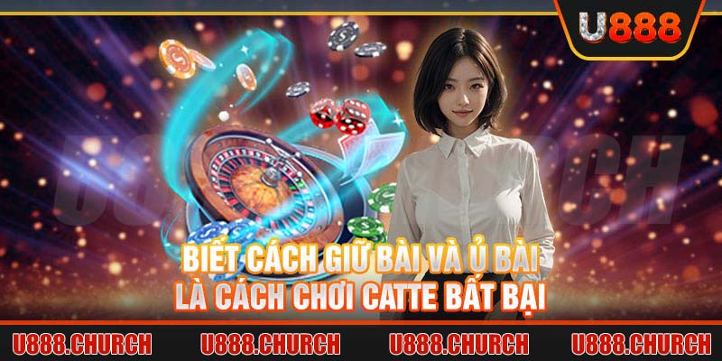 Biết cách giữ bài và ủ bài là cách chơi Catte bất bại