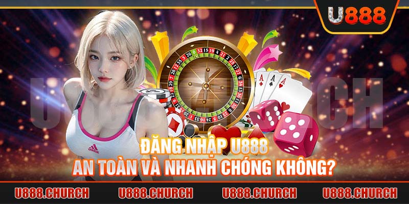 Đăng nhập U888 an toàn và nhanh chóng không?