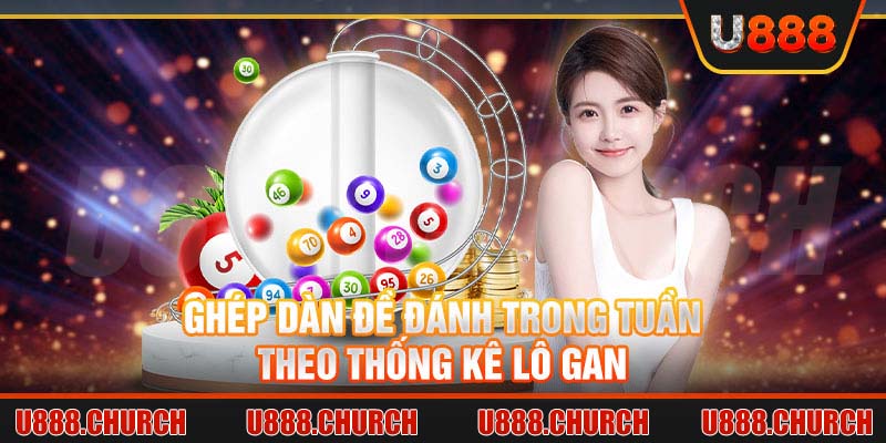 Ghép dàn đề đánh trong tuần theo thống kê lô gan