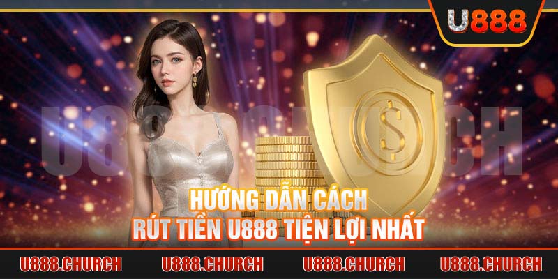 Hướng dẫn cách rút tiền U888 tiện lợi nhất