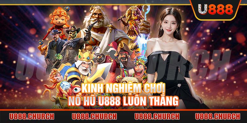 Kinh nghiệm chơi Nổ hũ U888 luôn thắng 