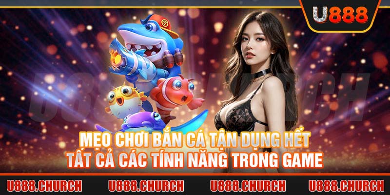 Mẹo chơi Bắn Cá tận dụng hết tất cả các tính năng trong game