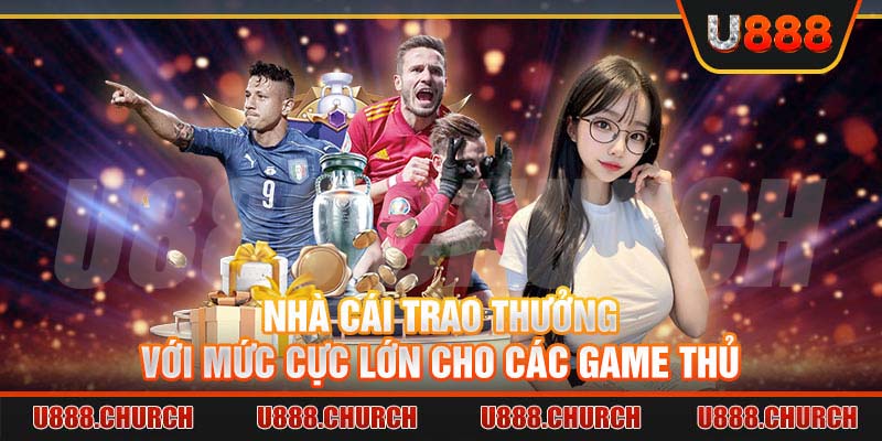 Nhà cái trao thưởng với mức cực lớn cho các game thủ