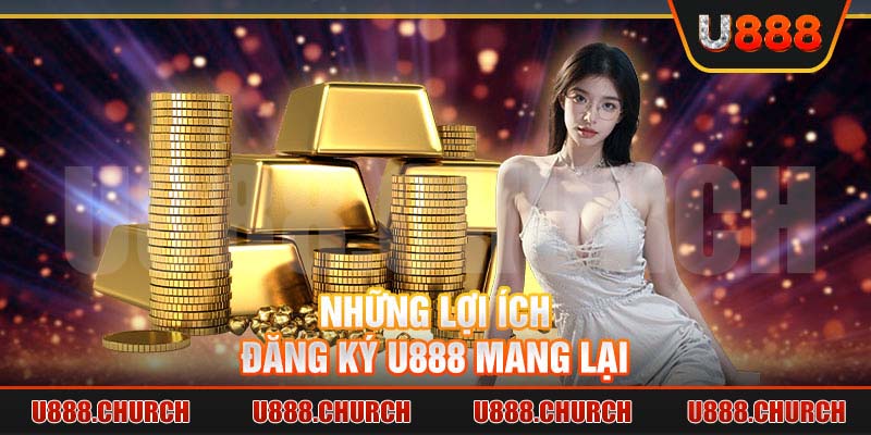 Những lợi ích đăng ký U888 mang lại