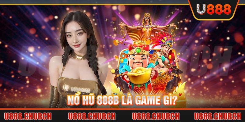 Nổ Hũ 888B là game gì?