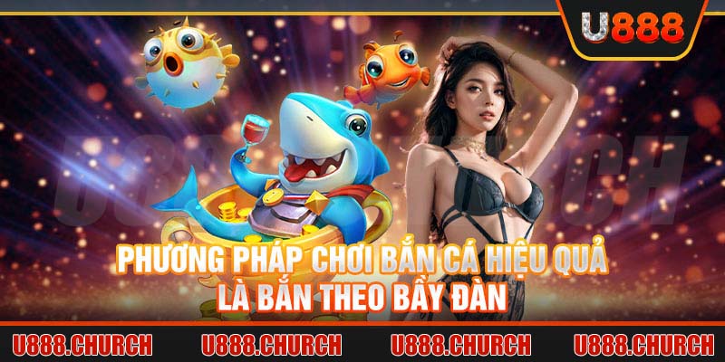 Phương pháp chơi Bắn Cá hiệu quả là bắn theo bầy đàn 