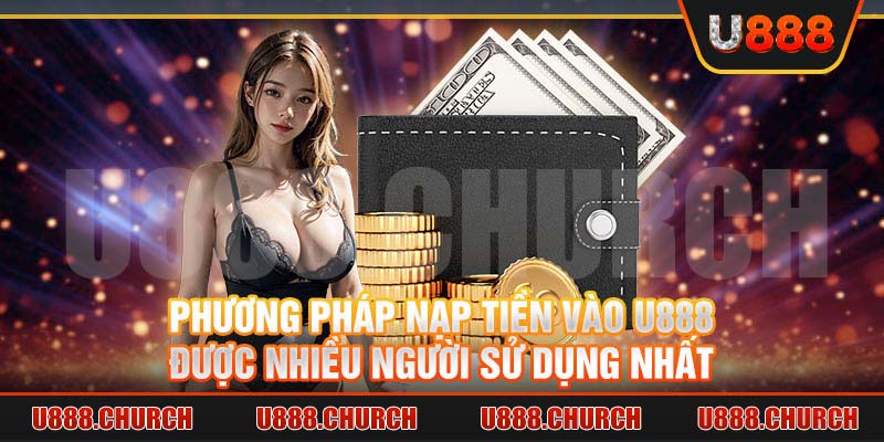 Phương pháp nạp tiền vào U888 được nhiều người sử dụng nhất