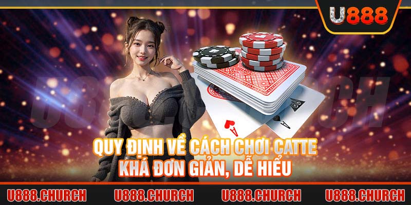 Quy định về cách chơi Catte khá đơn giản, dễ hiểu 