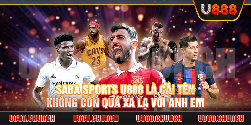 Saba Sports U888 là cái tên không còn quá xa lạ với anh em