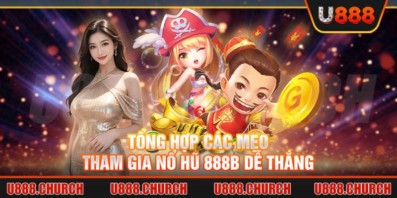 Tổng hợp các mẹo tham gia Nổ Hũ 888B dễ thắng