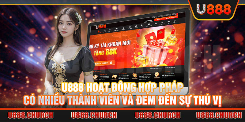 U888 hoạt động hợp pháp có nhiều thành viên và đem đến sự thú vị